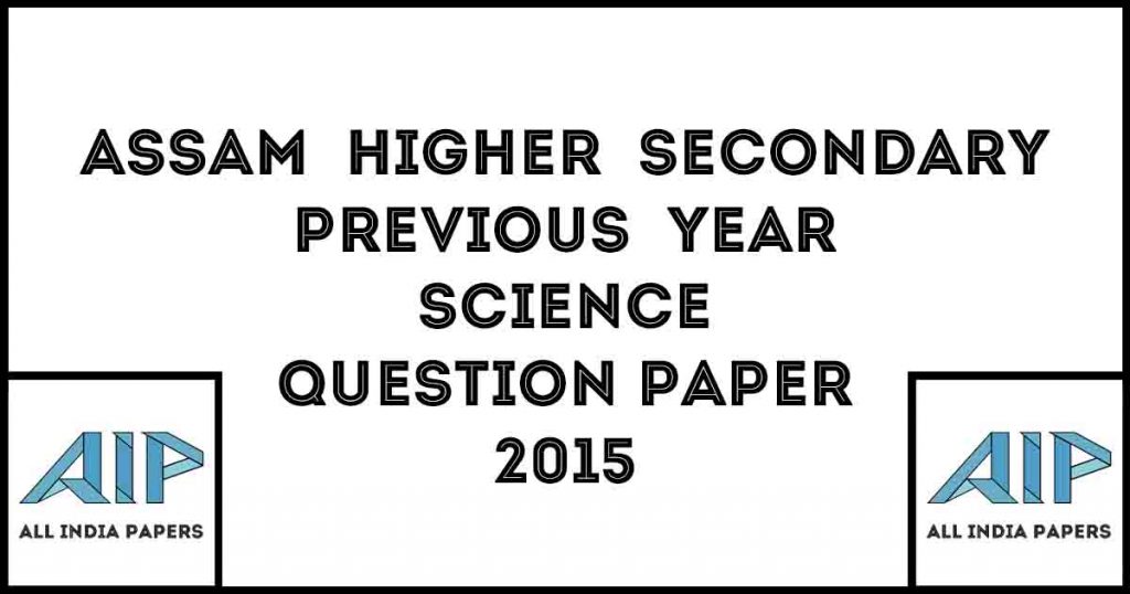 AHSEC Previous Year Science Question Papers 2015